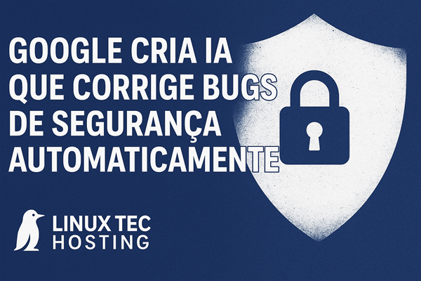 Google lança IA que corrige falhas de segurança de forma automática
